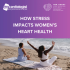 How Stress Impacts Women’s Heart Health